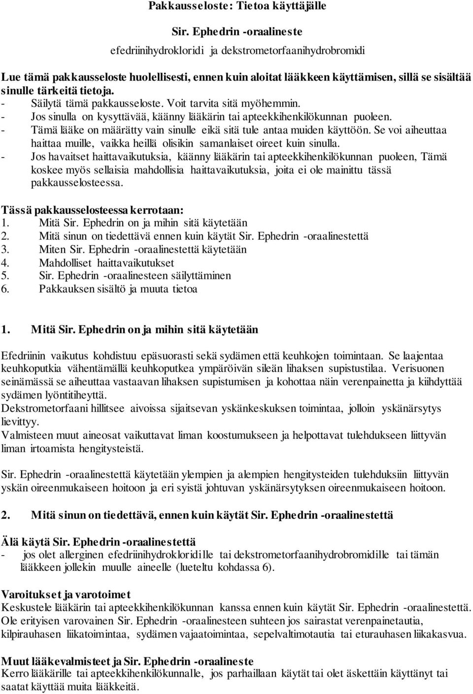 - Säilytä tämä pakkausseloste. Voit tarvita sitä myöhemmin. - Jos sinulla on kysyttävää, käänny lääkärin tai apteekkihenkilökunnan puoleen.