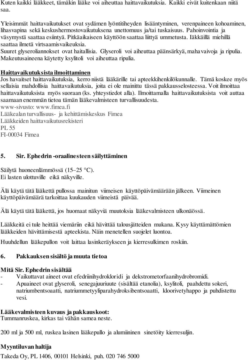 Pahoinvointia ja väsymystä saattaa esiintyä. Pitkäaikaiseen käyttöön saattaa liittyä ummetusta. Iäkkäillä miehillä saattaa ilmetä virtsaamisvaikeuksia. Suuret glyseroliannokset ovat haitallisia.