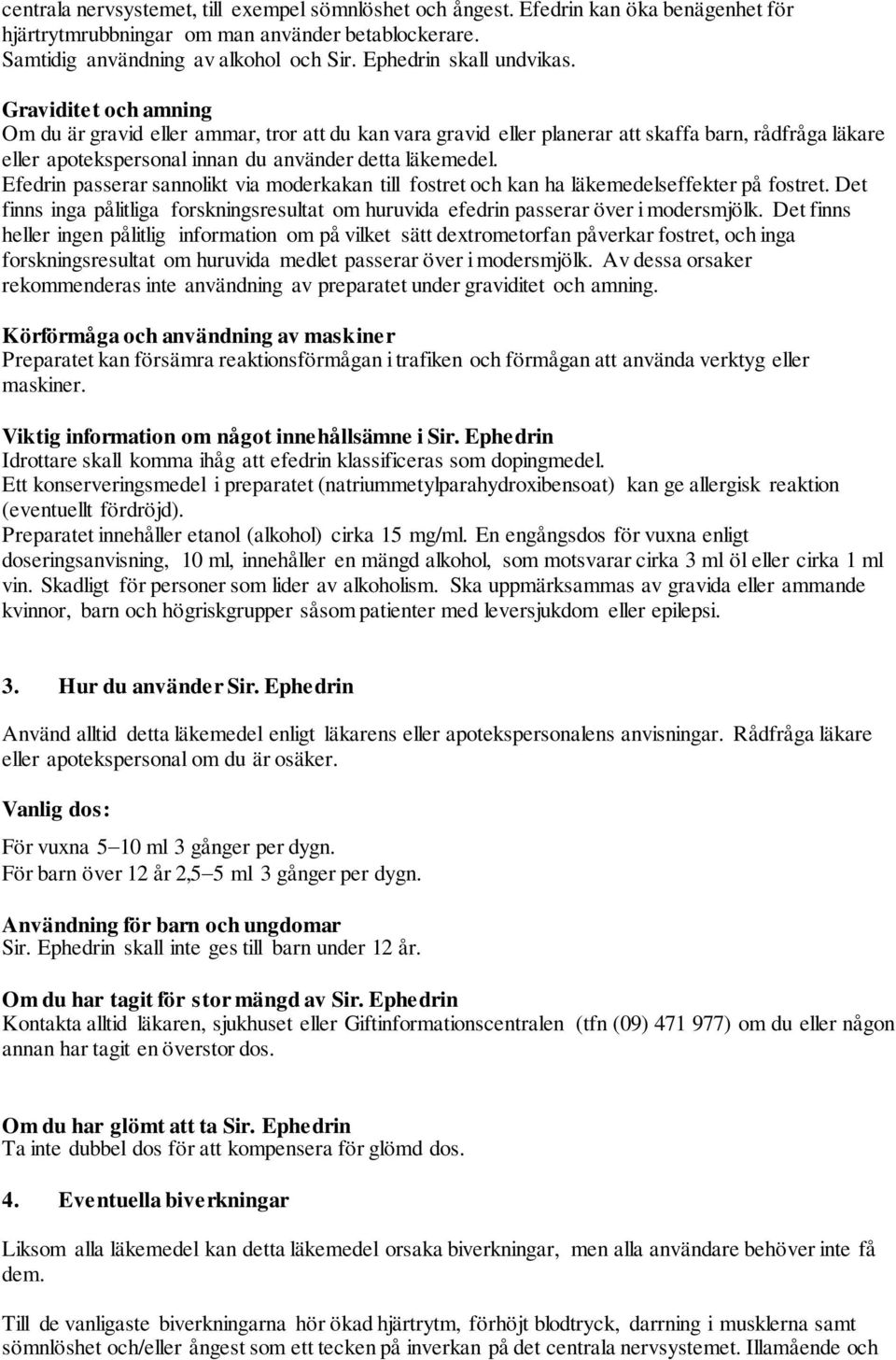 Graviditet och amning Om du är gravid eller ammar, tror att du kan vara gravid eller planerar att skaffa barn, rådfråga läkare eller apotekspersonal innan du använder detta läkemedel.