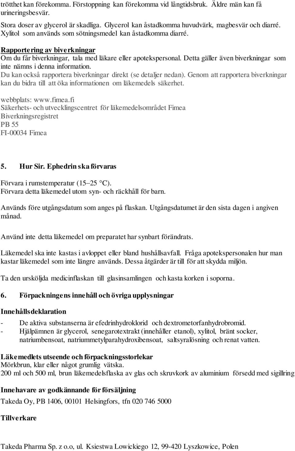 Detta gäller även biverkningar som inte nämns i denna information. Du kan också rapportera biverkningar direkt (se detaljer nedan).