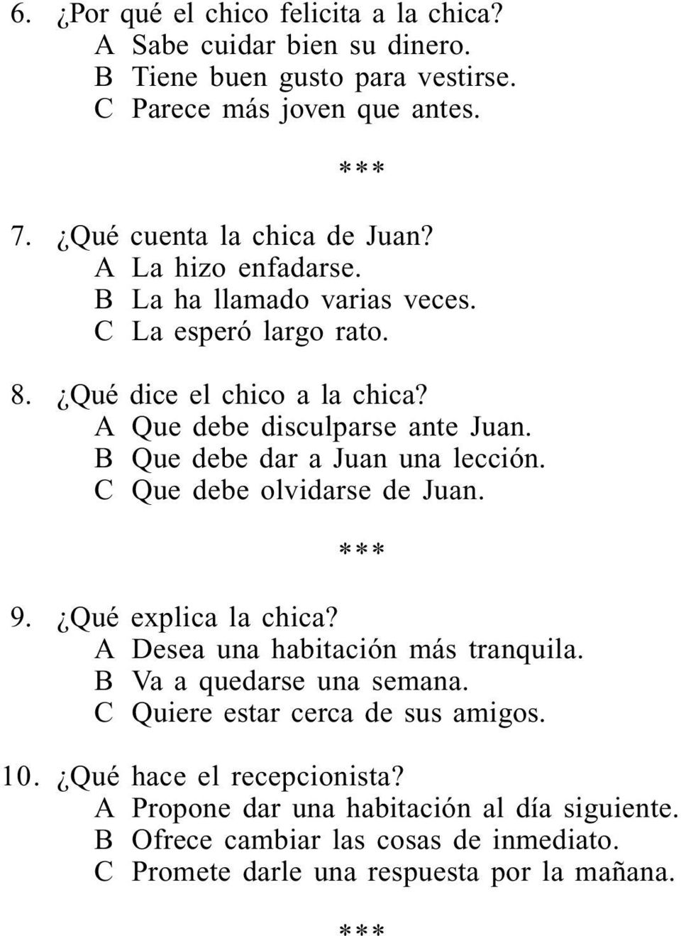 B Que debe dar a Juan una lección. C Que debe olvidarse de Juan. 9. Qué explica la chica? A Desea una habitación más tranquila. B Va a quedarse una semana.