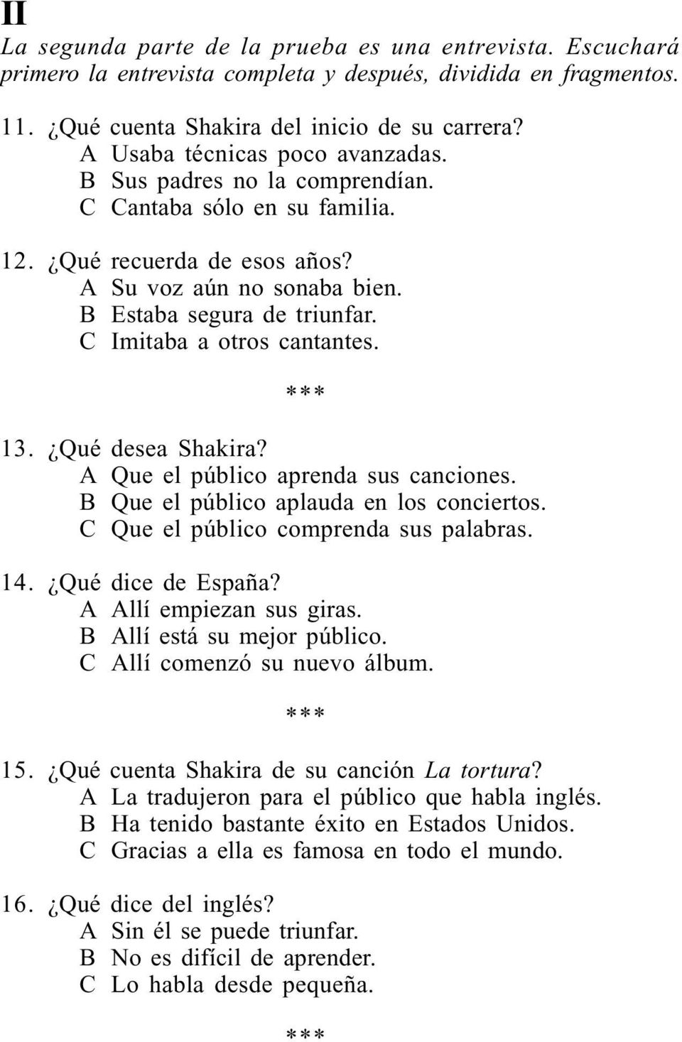 C Imitaba a otros cantantes. 13. Qué desea Shakira? A Que el público aprenda sus canciones. B Que el público aplauda en los conciertos. C Que el público comprenda sus palabras. 14. Qué dice de España?