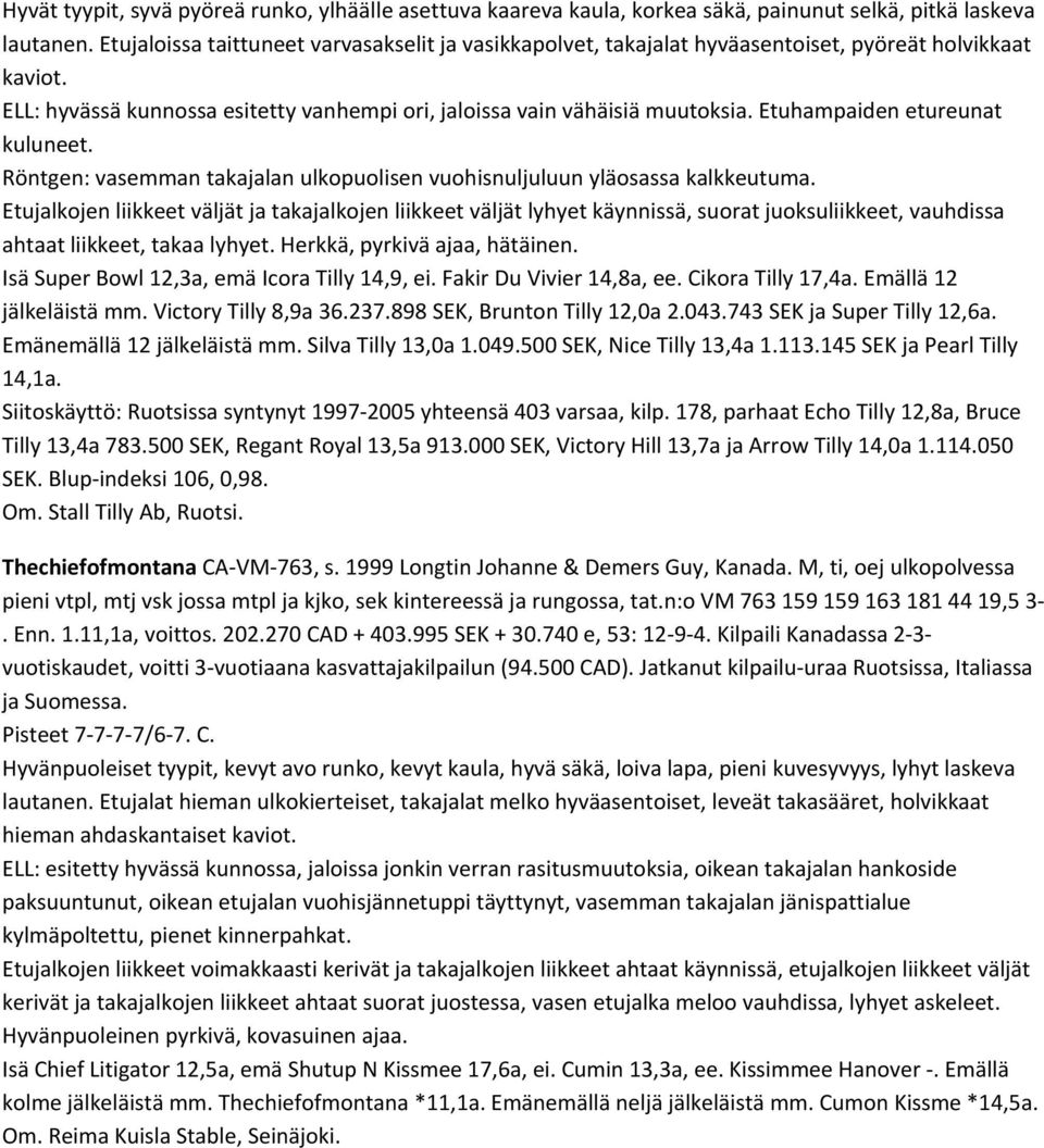 Etuhampaiden etureunat kuluneet. Röntgen: vasemman takajalan ulkopuolisen vuohisnuljuluun yläosassa kalkkeutuma.