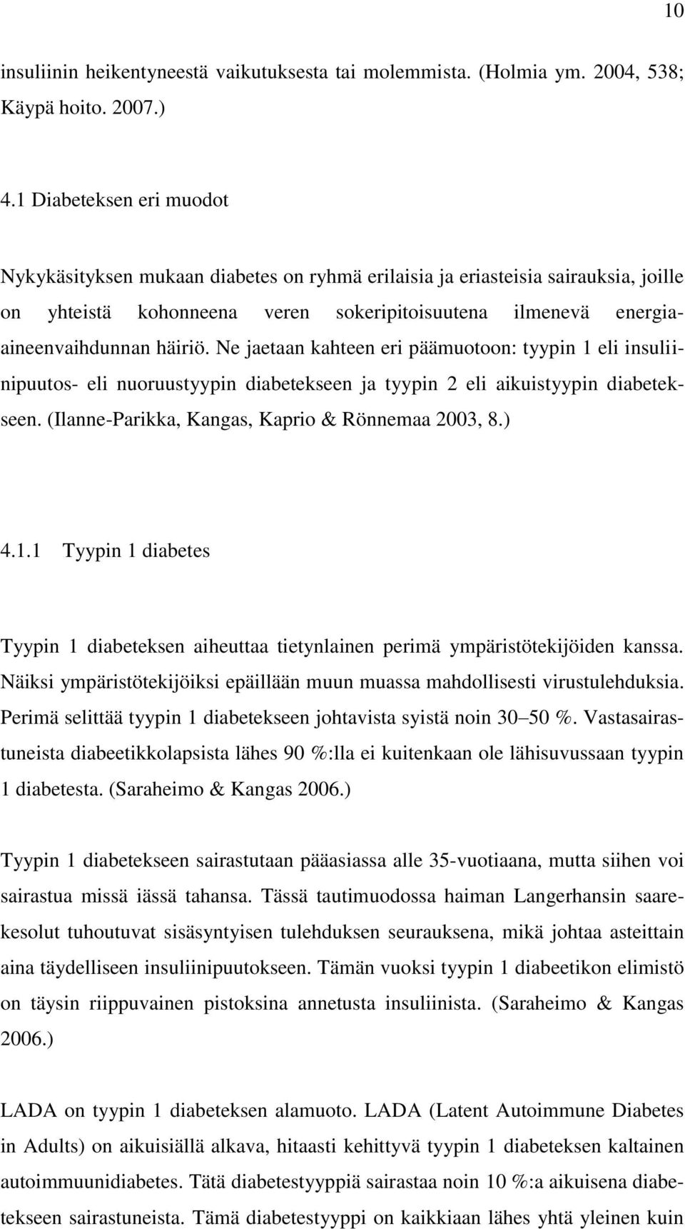 Ne jaetaan kahteen eri päämuotoon: tyypin 1 eli insuliinipuutos- eli nuoruustyypin diabetekseen ja tyypin 2 eli aikuistyypin diabetekseen. (Ilanne-Parikka, Kangas, Kaprio & Rönnemaa 2003, 8.) 4.1.1 Tyypin 1 diabetes Tyypin 1 diabeteksen aiheuttaa tietynlainen perimä ympäristötekijöiden kanssa.