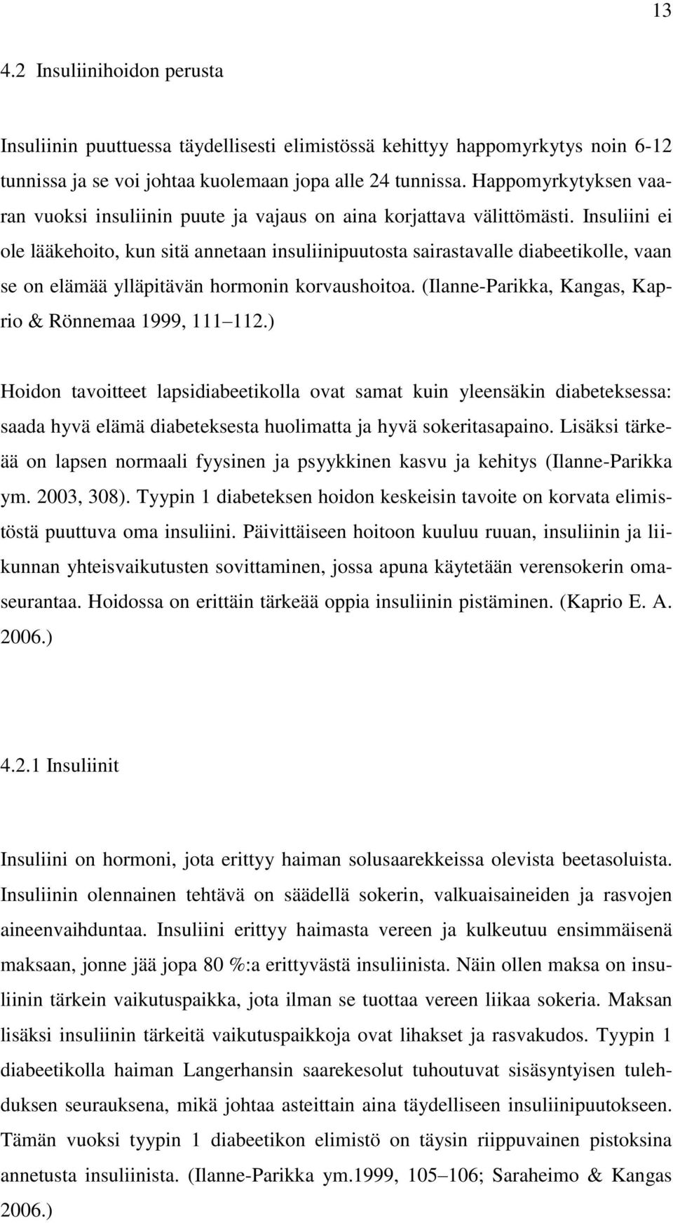 Insuliini ei ole lääkehoito, kun sitä annetaan insuliinipuutosta sairastavalle diabeetikolle, vaan se on elämää ylläpitävän hormonin korvaushoitoa.