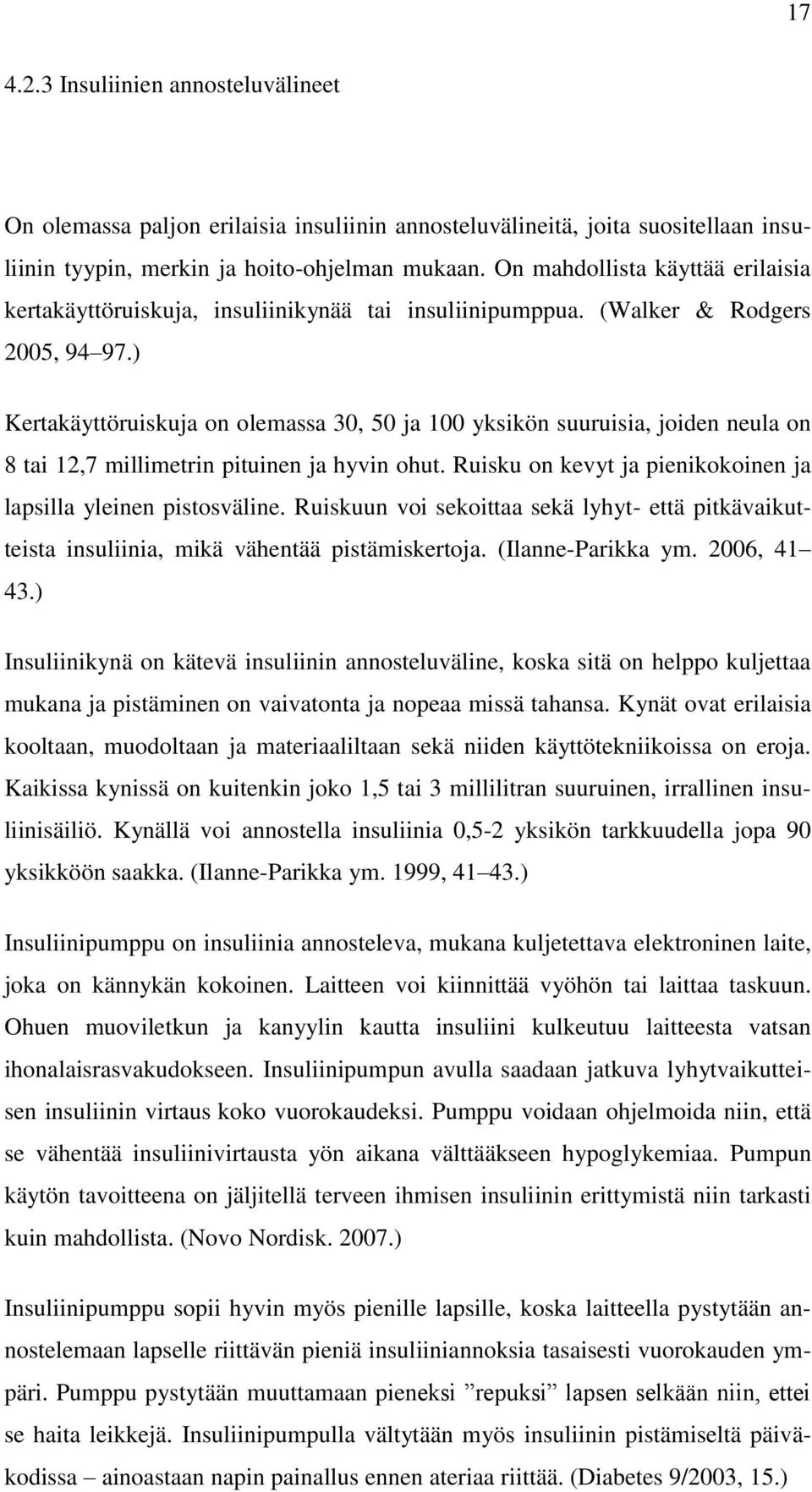 ) Kertakäyttöruiskuja on olemassa 30, 50 ja 100 yksikön suuruisia, joiden neula on 8 tai 12,7 millimetrin pituinen ja hyvin ohut. Ruisku on kevyt ja pienikokoinen ja lapsilla yleinen pistosväline.