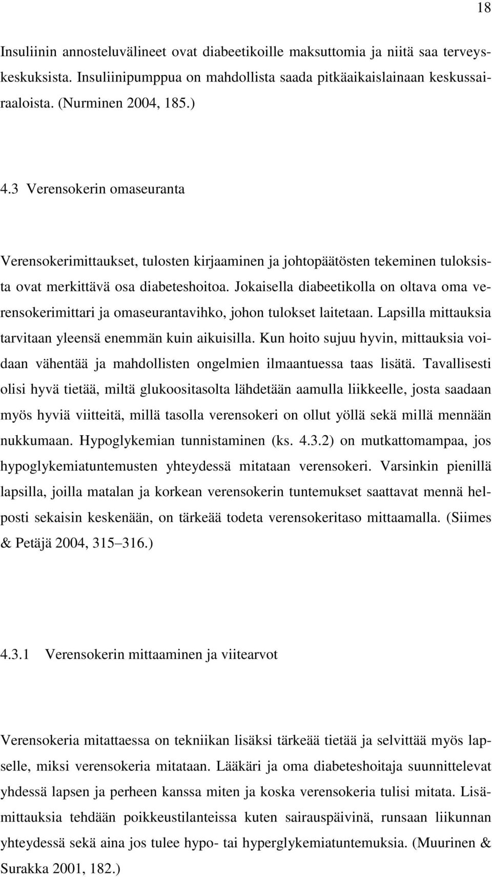 Jokaisella diabeetikolla on oltava oma verensokerimittari ja omaseurantavihko, johon tulokset laitetaan. Lapsilla mittauksia tarvitaan yleensä enemmän kuin aikuisilla.