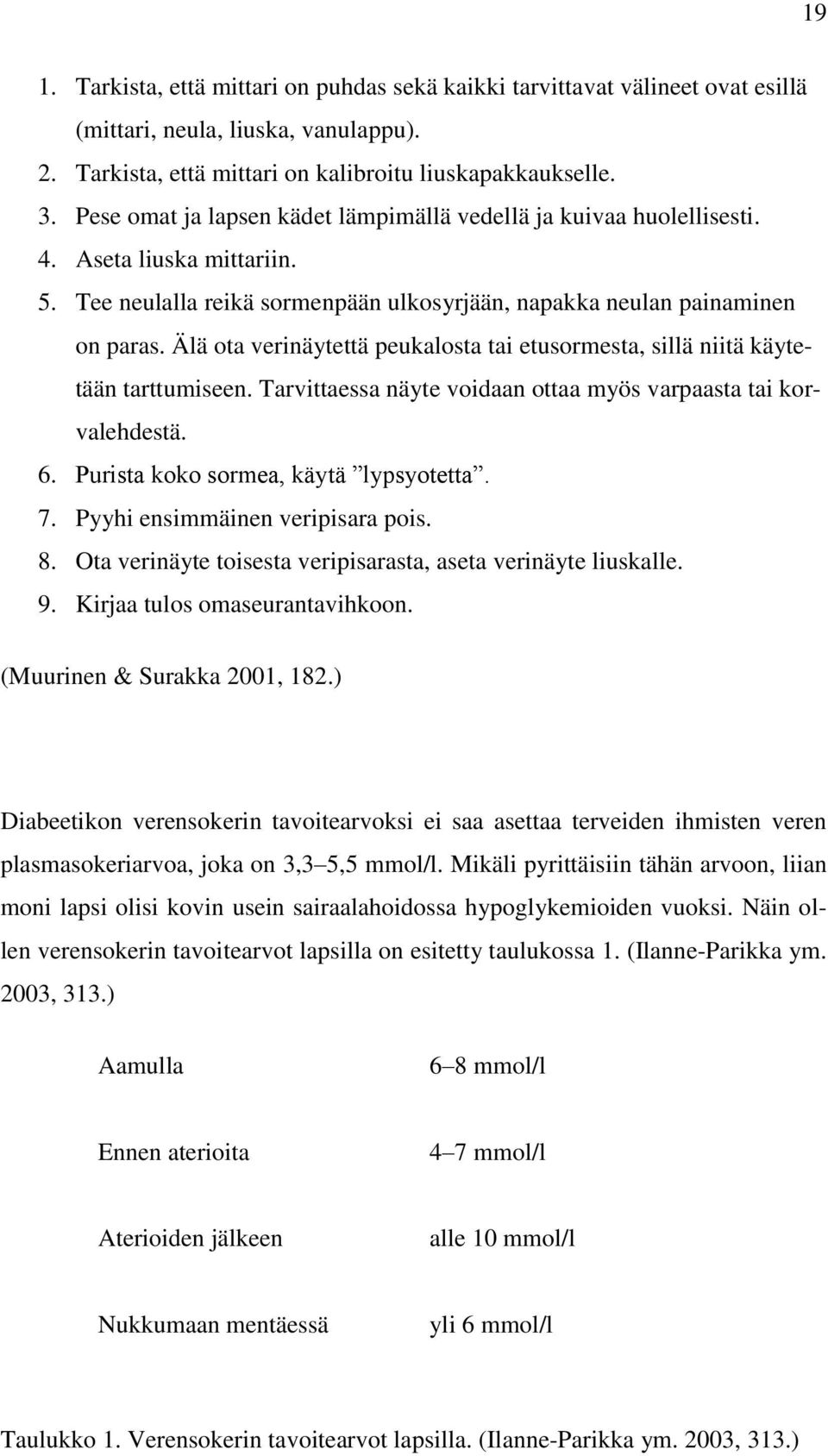 Älä ota verinäytettä peukalosta tai etusormesta, sillä niitä käytetään tarttumiseen. Tarvittaessa näyte voidaan ottaa myös varpaasta tai korvalehdestä. 6. Purista koko sormea, käytä lypsyotetta. 7.