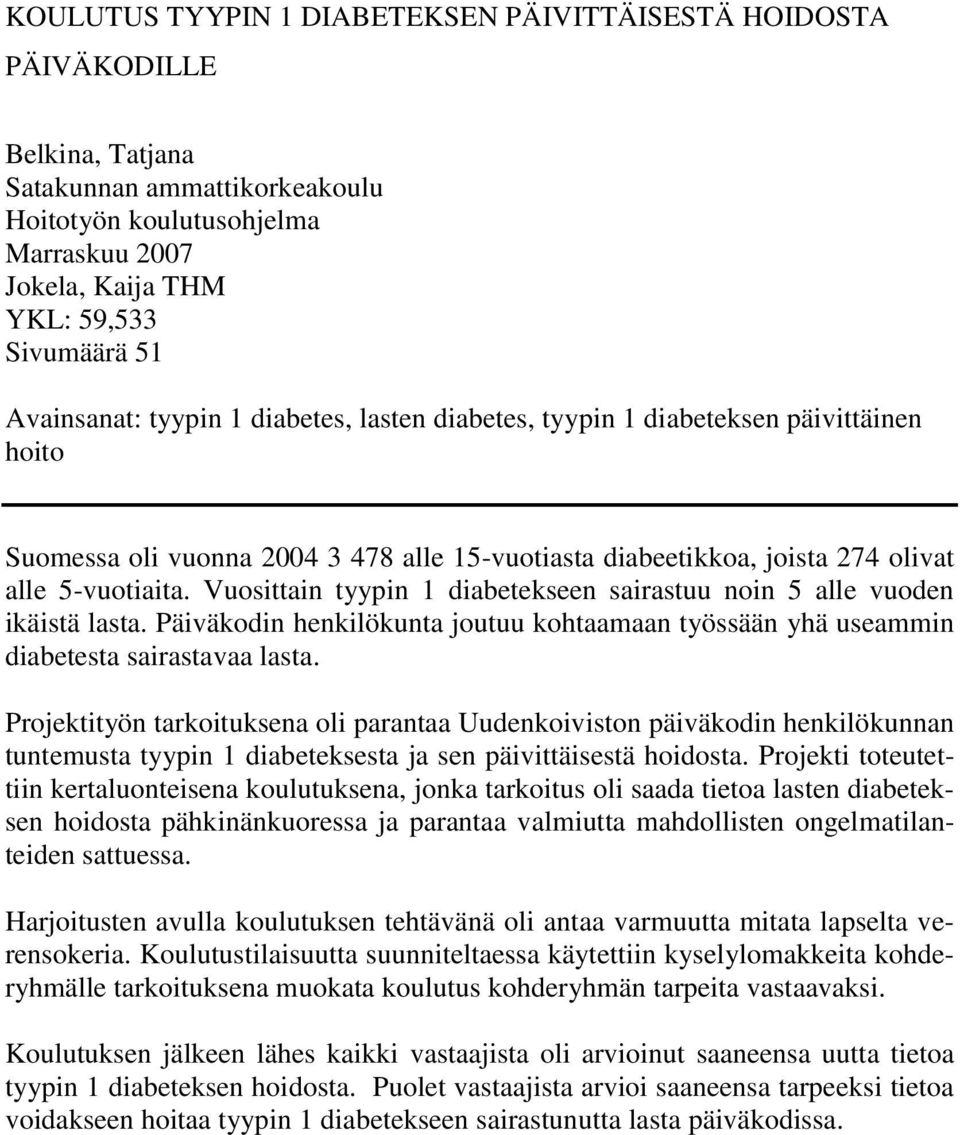 Vuosittain tyypin 1 diabetekseen sairastuu noin 5 alle vuoden ikäistä lasta. Päiväkodin henkilökunta joutuu kohtaamaan työssään yhä useammin diabetesta sairastavaa lasta.