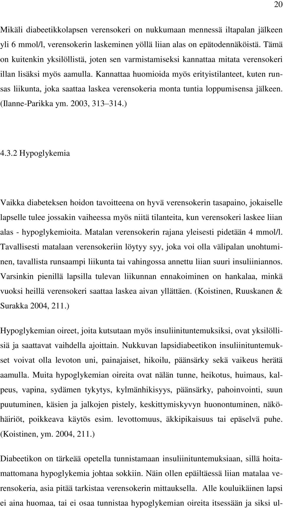 Kannattaa huomioida myös erityistilanteet, kuten runsas liikunta, joka saattaa laskea verensokeria monta tuntia loppumisensa jälkeen. (Ilanne-Parikka ym. 2003,