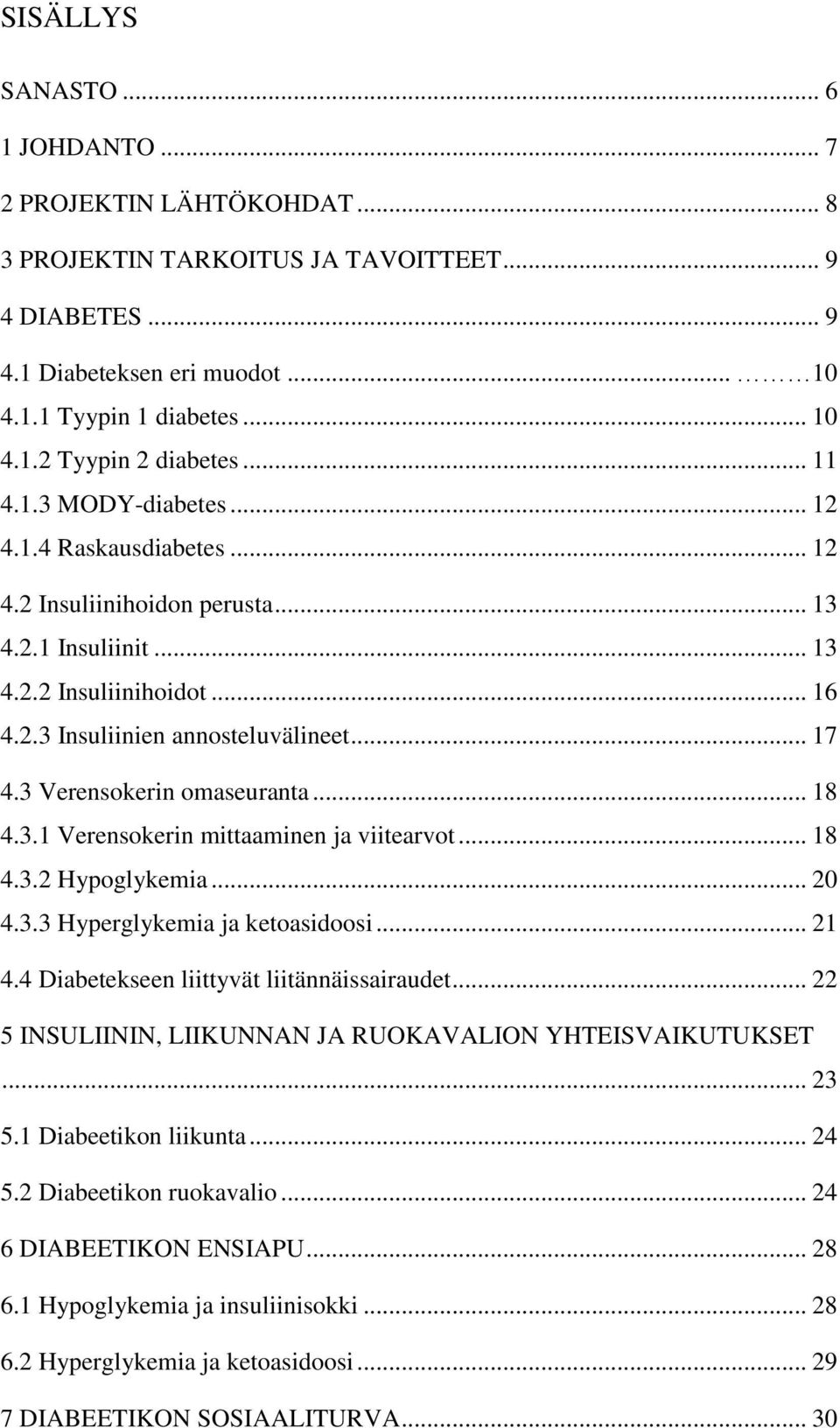 3 Verensokerin omaseuranta... 18 4.3.1 Verensokerin mittaaminen ja viitearvot... 18 4.3.2 Hypoglykemia... 20 4.3.3 Hyperglykemia ja ketoasidoosi... 21 4.4 Diabetekseen liittyvät liitännäissairaudet.