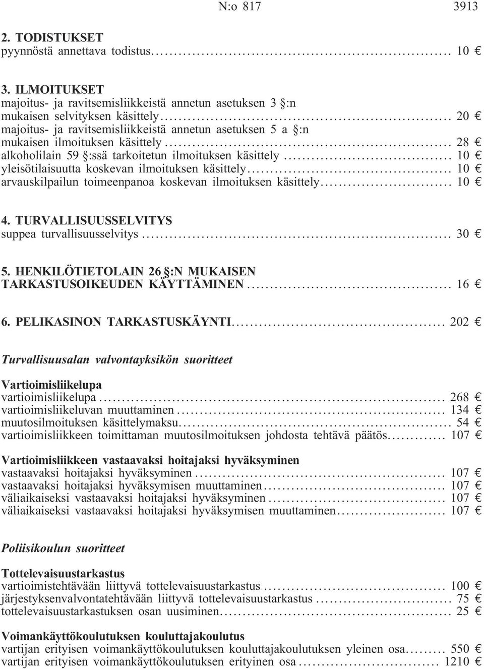 .. 10 e yleisötilaisuutta koskevan ilmoituksen käsittely... 10 e arvauskilpailun toimeenpanoa koskevan ilmoituksen käsittely... 10 e 4. TURVALLISUUSSELVITYS suppea turvallisuusselvitys... 30 e 5.