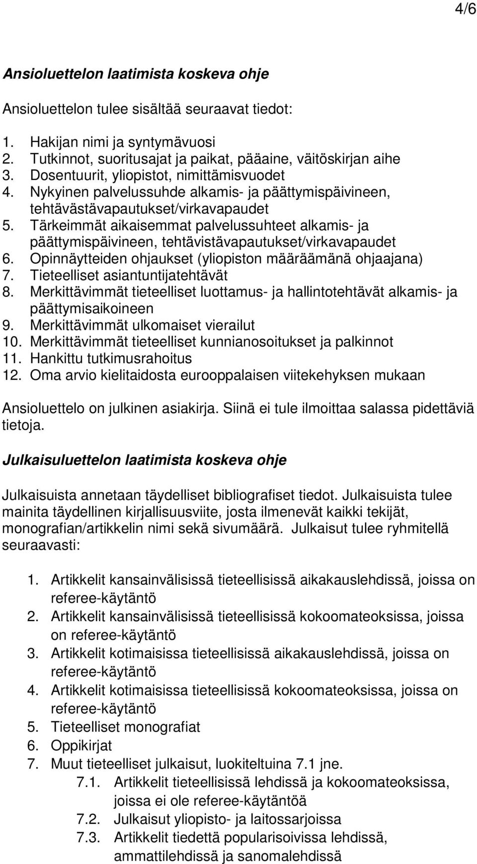 Tärkeimmät aikaisemmat palvelussuhteet alkamis- ja päättymispäivineen, tehtävistävapautukset/virkavapaudet 6. Opinnäytteiden ohjaukset (yliopiston määräämänä ohjaajana) 7.