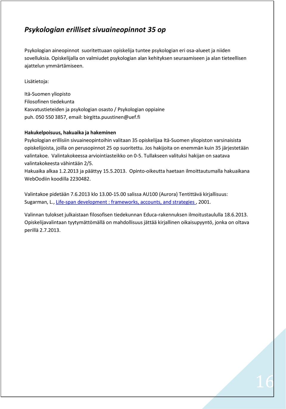 Lisätietoja: Itä-Suomen yliopisto Filosofinen tiedekunta Kasvatustieteiden ja psykologian osasto / Psykologian oppiaine puh. 050 550 3857, email: birgitta.puustinen@uef.