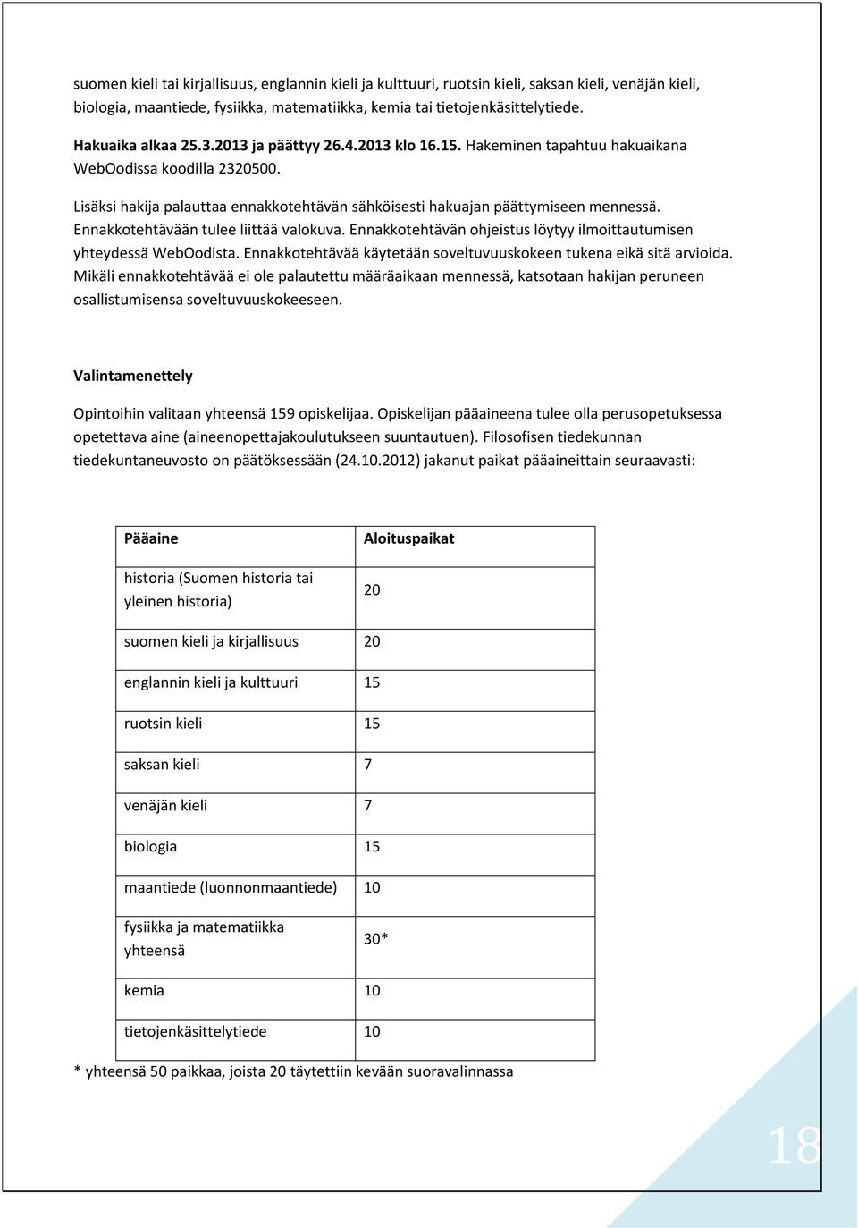 Ennakkotehtävään tulee liittää valokuva. Ennakkotehtävän ohjeistus löytyy ilmoittautumisen yhteydessä WebOodista. Ennakkotehtävää käytetään soveltuvuuskokeen tukena eikä sitä arvioida.