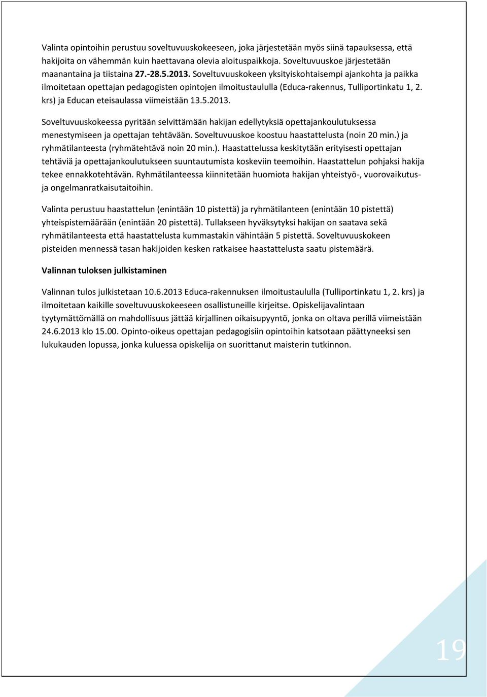 Soveltuvuuskokeen yksityiskohtaisempi ajankohta ja paikka ilmoitetaan opettajan pedagogisten opintojen ilmoitustaululla (Educa-rakennus, Tulliportinkatu 1, 2.