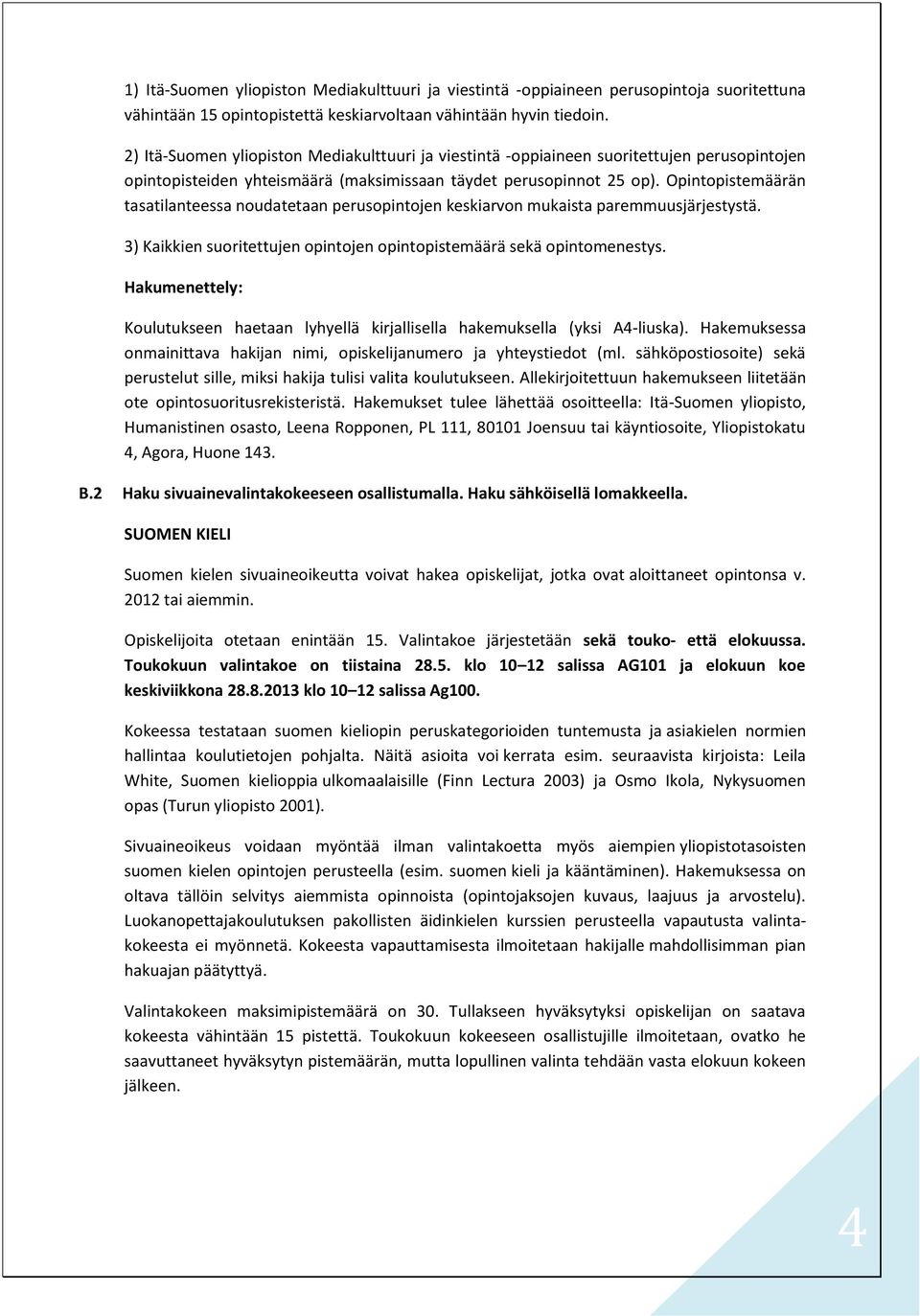 Opintopistemäärän tasatilanteessa noudatetaan perusopintojen keskiarvon mukaista paremmuusjärjestystä. 3) Kaikkien suoritettujen opintojen opintopistemäärä sekä opintomenestys.