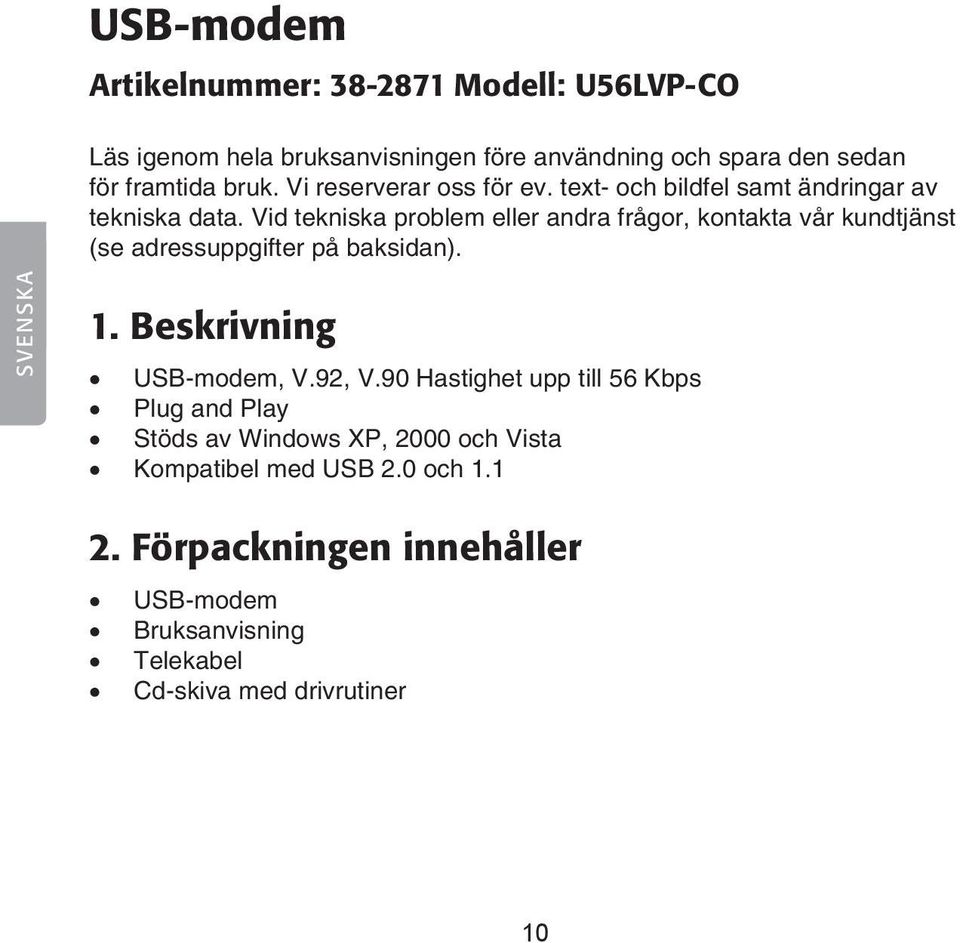 Vid tekniska problem eller andra frågor, kontakta vår kundtjänst (se adressuppgifter på baksidan). SVENSKA 1. Beskrivning USB-modem, V.