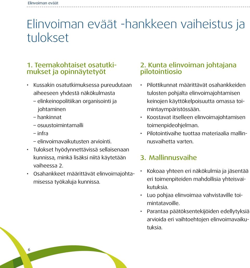 elinvoimavaikutusten arviointi. Tulokset hyödynnettävissä sellaisenaan kunnissa, minkä lisäksi niitä käytetään vaiheessa 2.