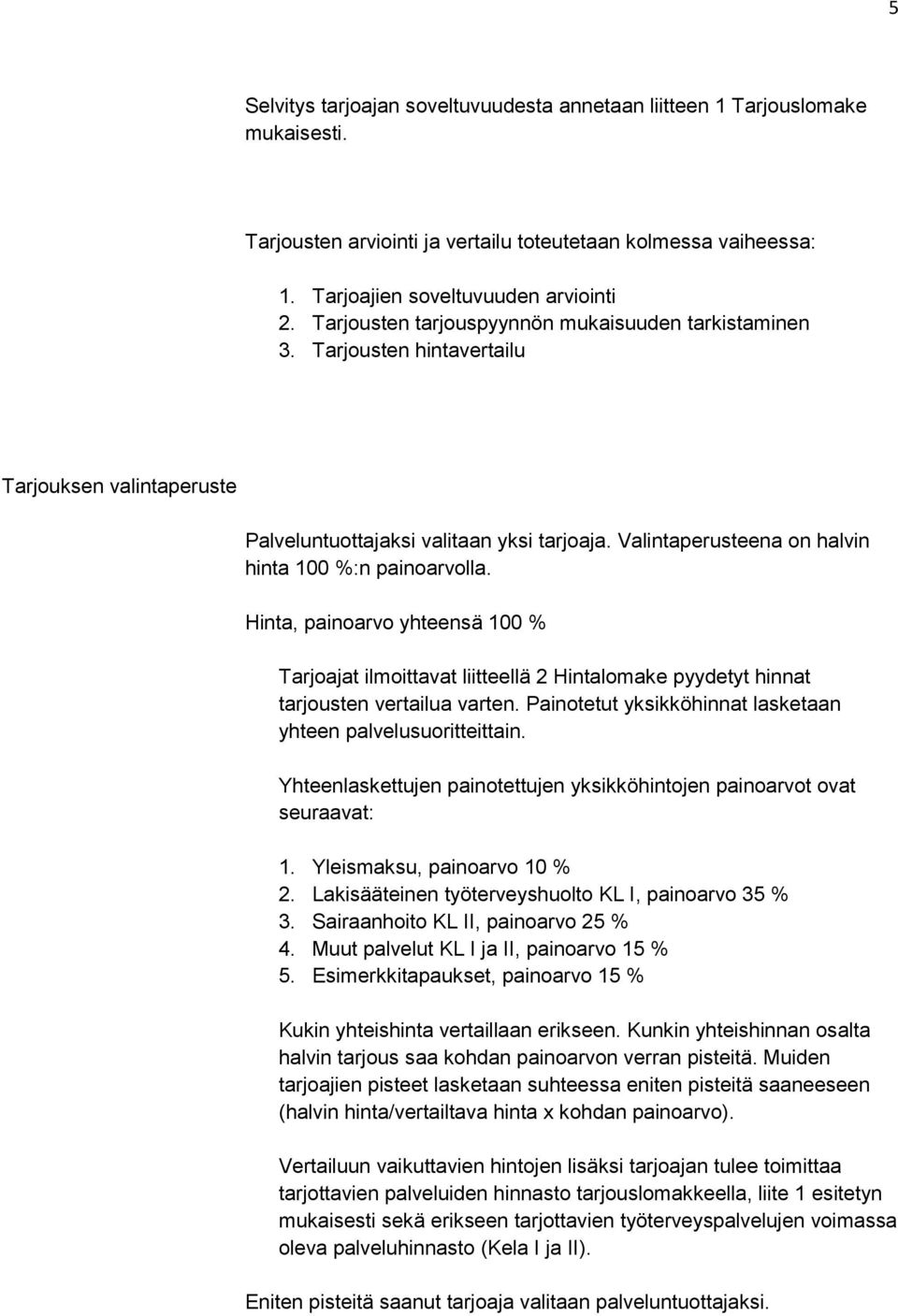 Valintaperusteena on halvin hinta 100 %:n painoarvolla. Hinta, painoarvo yhteensä 100 % Tarjoajat ilmoittavat liitteellä 2 Hintalomake pdetyt hinnat tarjousten vertailua varten.