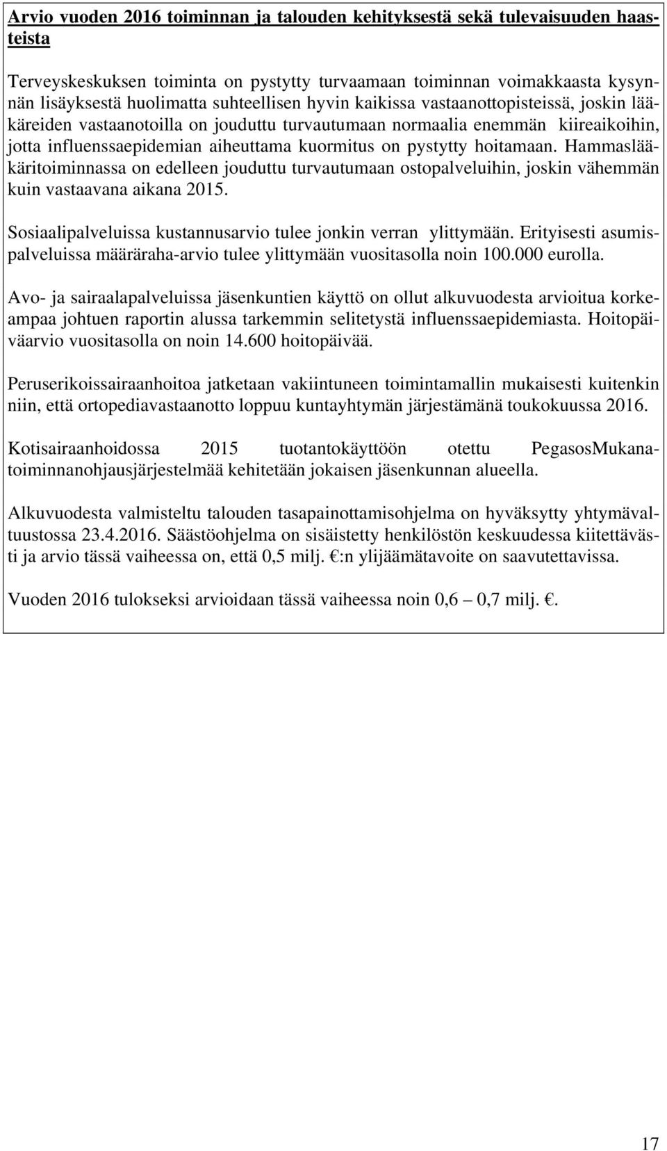 Hammaslääkäritoiminnassa on edelleen jouduttu turvautumaan ostopalveluihin, joskin vähemmän kuin vastaavana aikana 2015. Sosiaalipalveluissa kustannusarvio tulee jonkin verran ylittymään.