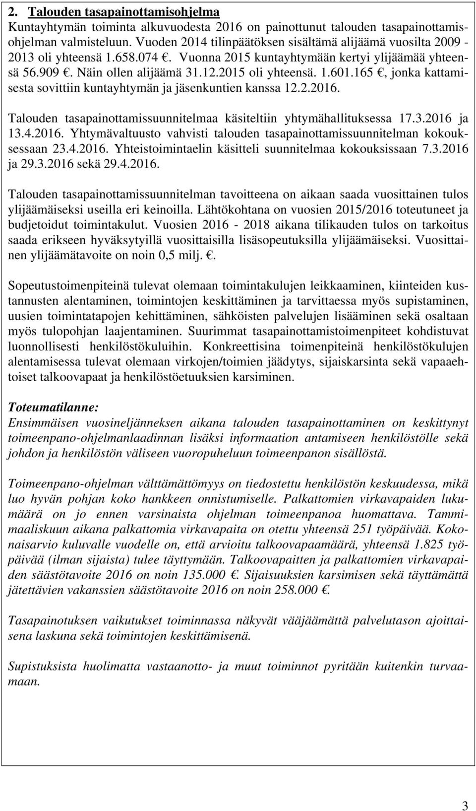 165, jonka kattamisesta sovittiin kuntayhtymän ja jäsenkuntien kanssa 12.2.2016. Talouden tasapainottamissuunnitelmaa käsiteltiin yhtymähallituksessa 17.3.2016 ja 13.4.2016. Yhtymävaltuusto vahvisti talouden tasapainottamissuunnitelman kokouksessaan 23.