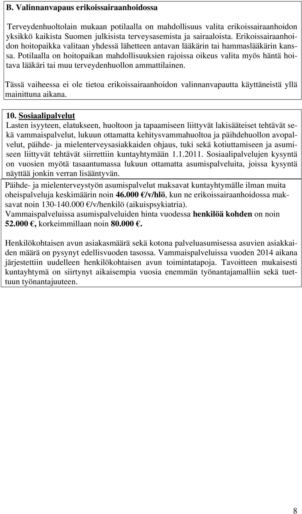 Potilaalla on hoitopaikan mahdollisuuksien rajoissa oikeus valita myös häntä hoitava lääkäri tai muu terveydenhuollon ammattilainen.