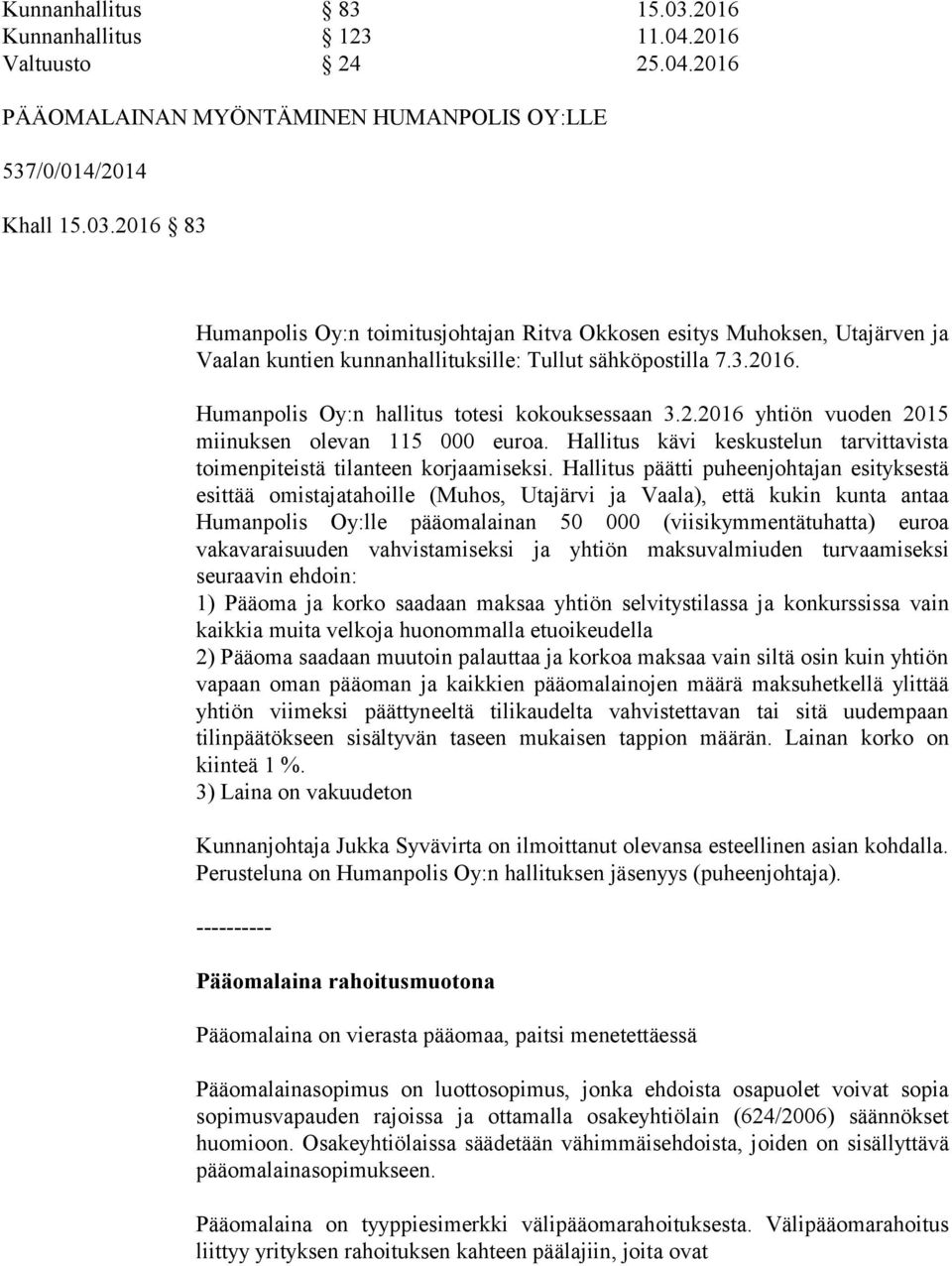 Hallitus päätti puheenjohtajan esityksestä esittää omistajatahoille (Muhos, Utajärvi ja Vaala), että kukin kunta antaa Humanpolis Oy:lle pääomalainan 50 000 (viisikymmentätuhatta) euroa