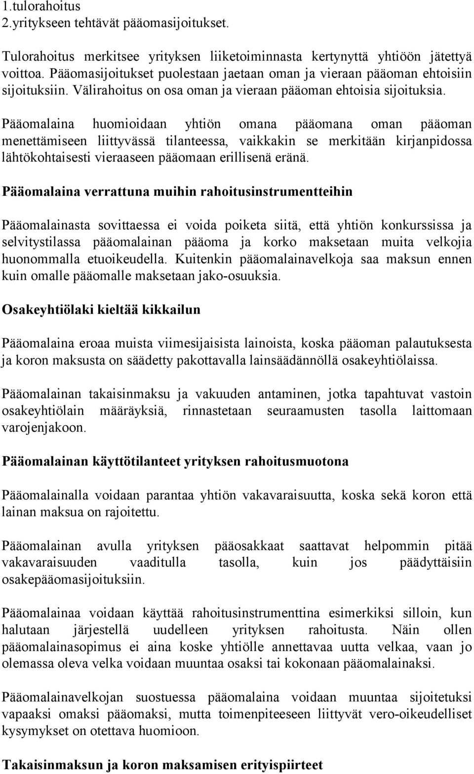 Pääomalaina huomioidaan yhtiön omana pääomana oman pääoman menettämiseen liittyvässä tilanteessa, vaikkakin se merkitään kirjanpidossa lähtökohtaisesti vieraaseen pääomaan erillisenä eränä.