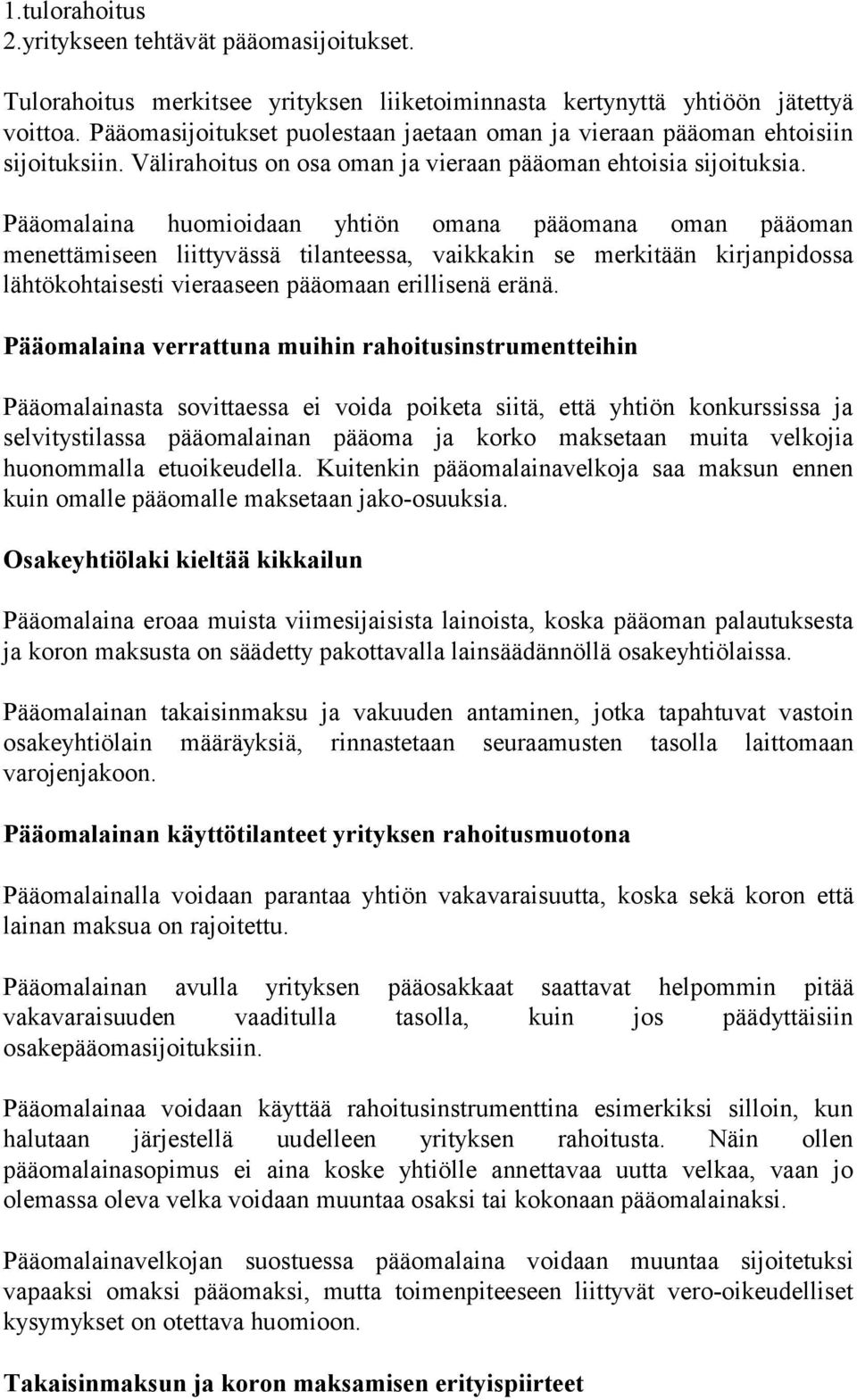 Pääomalaina huomioidaan yhtiön omana pääomana oman pääoman menettämiseen liittyvässä tilanteessa, vaikkakin se merkitään kirjanpidossa lähtökohtaisesti vieraaseen pääomaan erillisenä eränä.