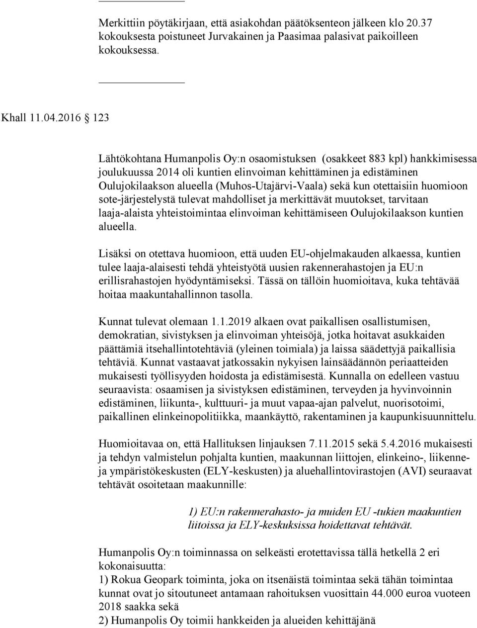 (Muhos-Utajärvi-Vaala) sekä kun otettaisiin huomioon sote-järjestelystä tulevat mahdolliset ja merkittävät muutokset, tarvitaan laaja-alaista yhteistoimintaa elinvoiman kehittämiseen Oulujokilaakson