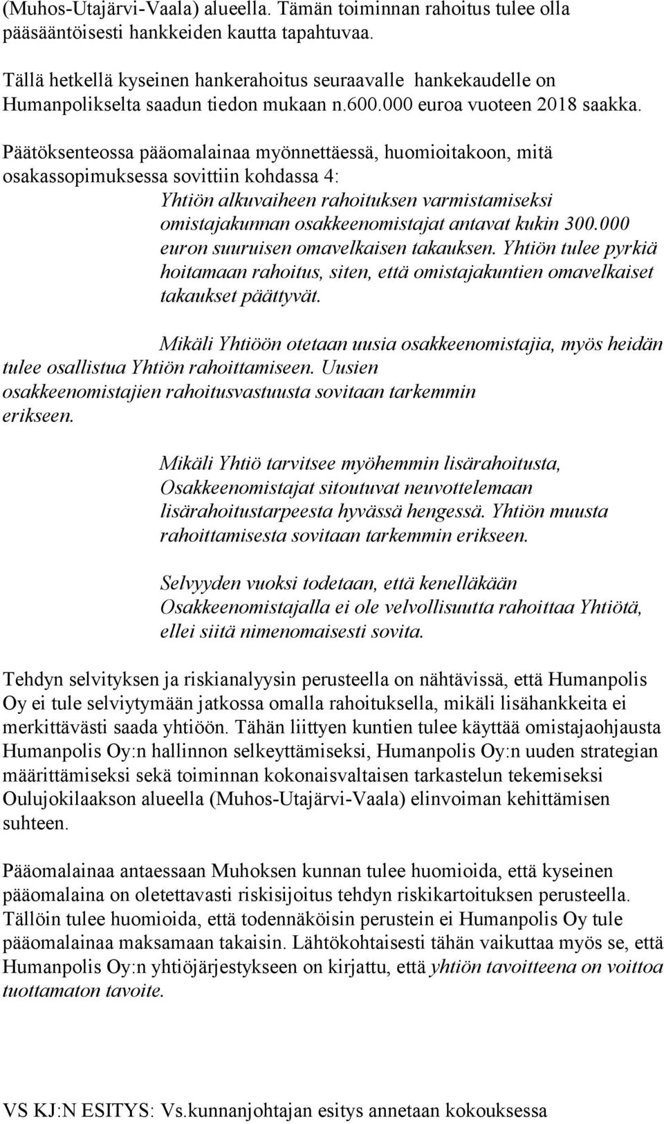 Päätöksenteossa pääomalainaa myönnettäessä, huomioitakoon, mitä osakassopimuksessa sovittiin kohdassa 4: Yhtiön alkuvaiheen rahoituksen varmistamiseksi omistajakunnan osakkeenomistajat antavat kukin