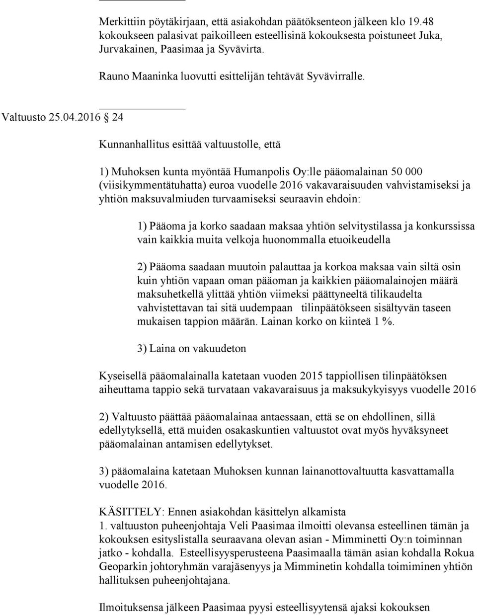 Kunnanhallitus esittää valtuustolle, että 1) Muhoksen kunta myöntää Humanpolis Oy:lle pääomalainan 50 000 (viisikymmentätuhatta) euroa vuodelle 2016 vakavaraisuuden vahvistamiseksi ja yhtiön