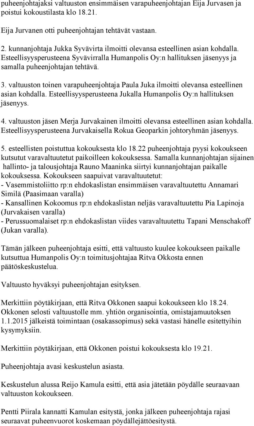 valtuuston toinen varapuheenjohtaja Paula Juka ilmoitti olevansa esteellinen asian kohdalla. Esteellisyysperusteena Jukalla Humanpolis Oy:n hallituksen jäsenyys. 4.