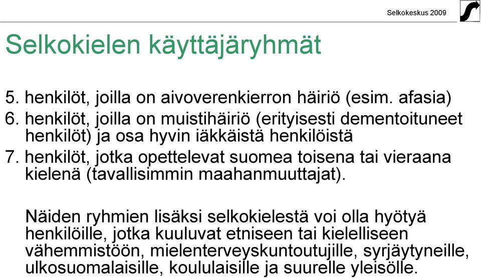 henkilöt, jotka opettelevat suomea toisena tai vieraana kielenä (tavallisimmin maahanmuuttajat).
