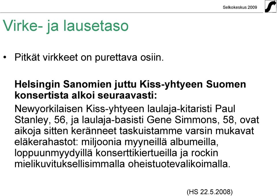 laulaja-kitaristi Paul Stanley, 56, ja laulaja-basisti Gene Simmons, 58, ovat aikoja sitten keränneet