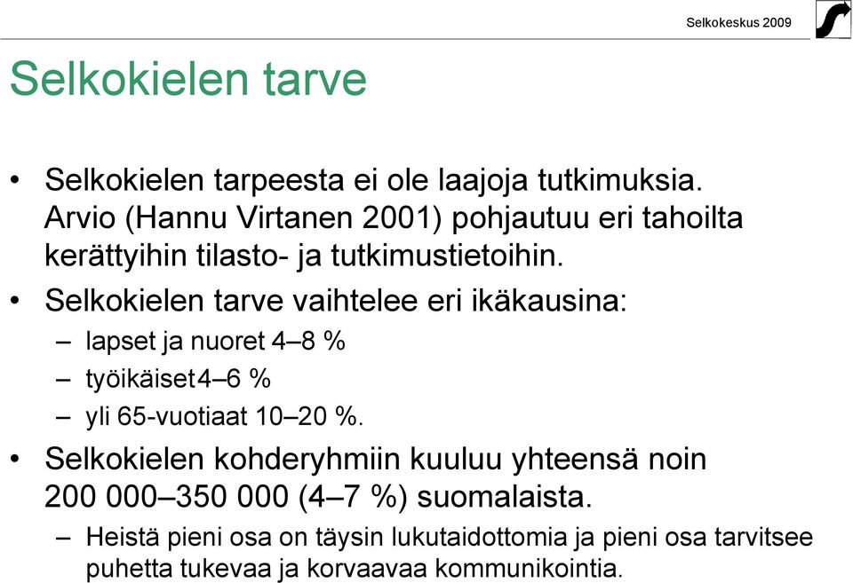 Selkokielen tarve vaihtelee eri ikäkausina: lapset ja nuoret 4 8 % työikäiset4 6 % yli 65-vuotiaat 10 20 %.