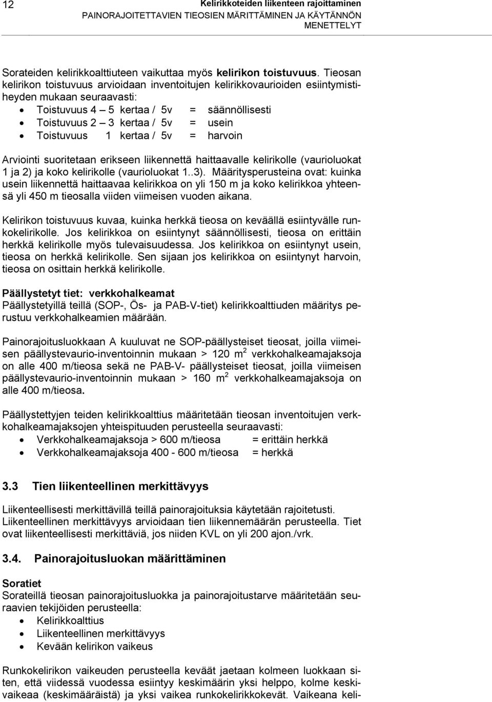 Toistuvuus 1 kertaa / 5v = harvoin Arviointi suoritetaan erikseen liikennettä haittaavalle kelirikolle (vaurioluokat 1 ja 2) ja koko kelirikolle (vaurioluokat 1..3).