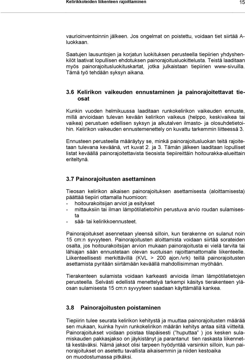 Teistä laaditaan myös painorajoitusluokituskartat, jotka julkaistaan tiepiirien www-sivuilla. Tämä työ tehdään syksyn aikana. 3.