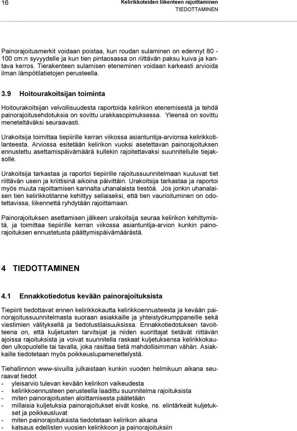 9 Hoitourakoitsijan toiminta Hoitourakoitsijan velvollisuudesta raportoida kelirikon etenemisestä ja tehdä painorajoitusehdotuksia on sovittu urakkasopimuksessa.