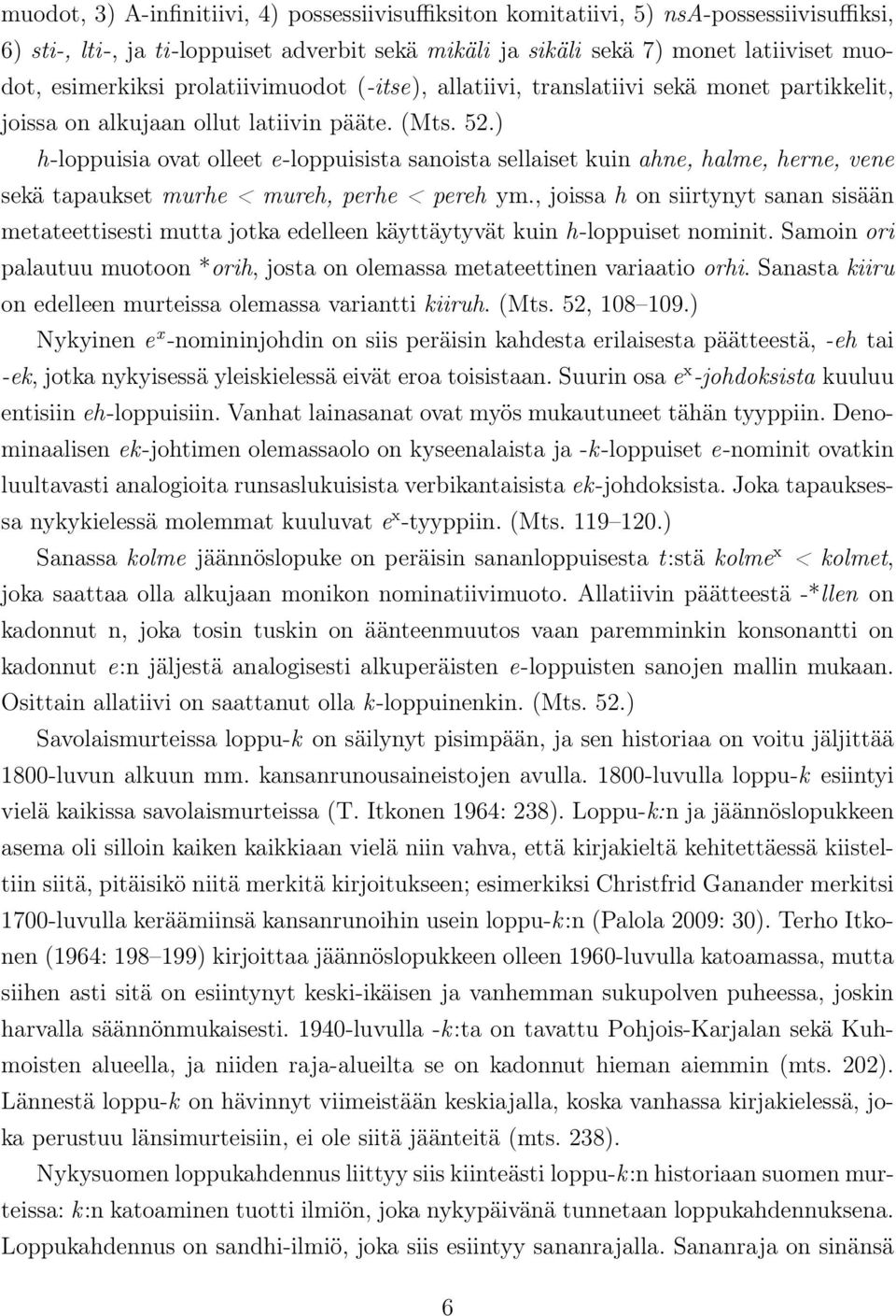 ) h-loppuisia ovat olleet e-loppuisista sanoista sellaiset kuin ahne, halme, herne, vene sekä tapaukset murhe < mureh, perhe < pereh ym.