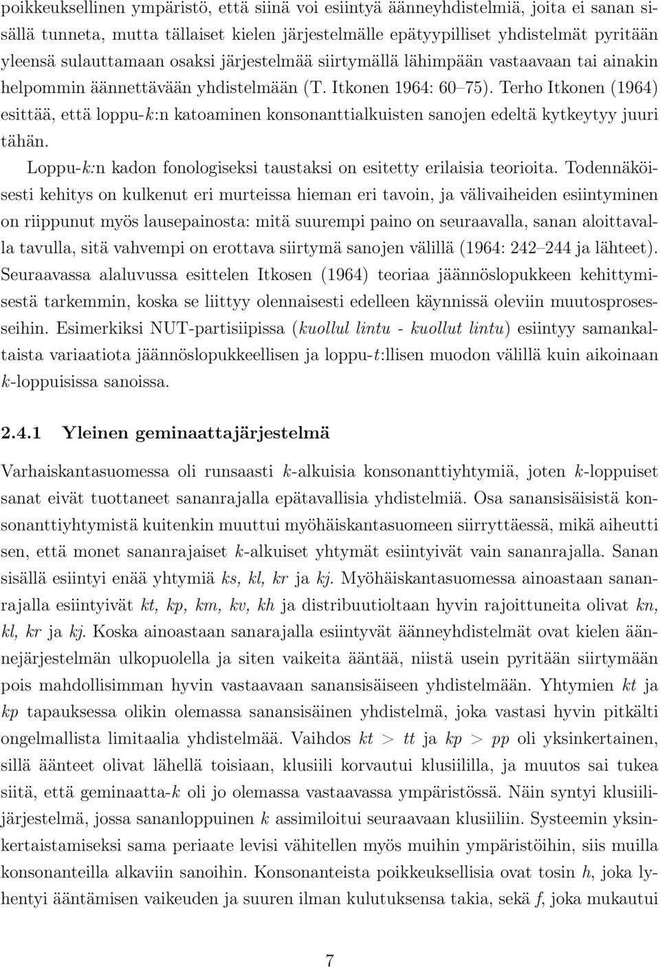 Terho Itkonen (1964) esittää, että loppu-k:n katoaminen konsonanttialkuisten sanojen edeltä kytkeytyy juuri tähän. Loppu-k:n kadon fonologiseksi taustaksi on esitetty erilaisia teorioita.