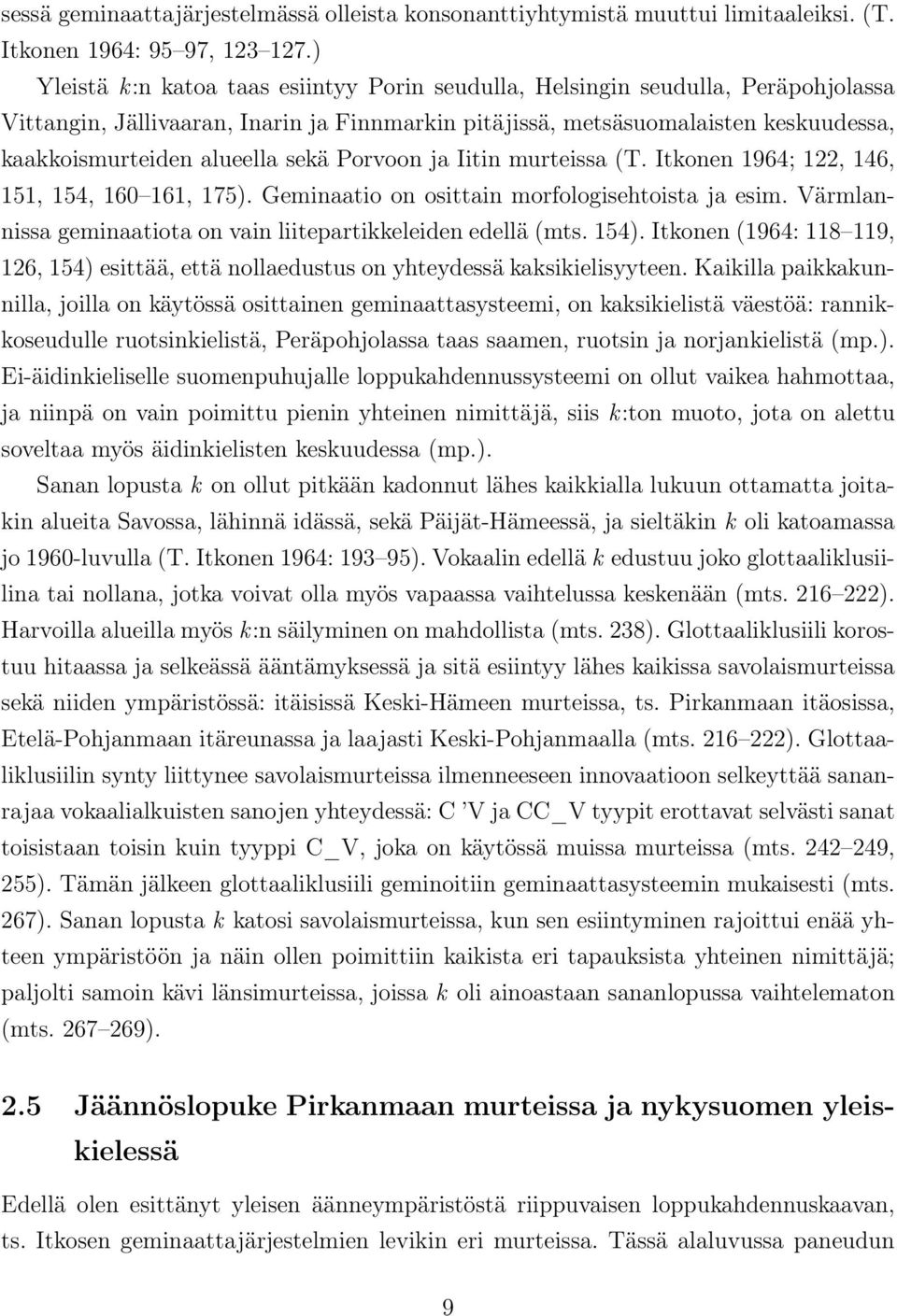 sekä Porvoon ja Iitin murteissa (T. Itkonen 1964; 122, 146, 151, 154, 160 161, 175). Geminaatio on osittain morfologisehtoista ja esim.