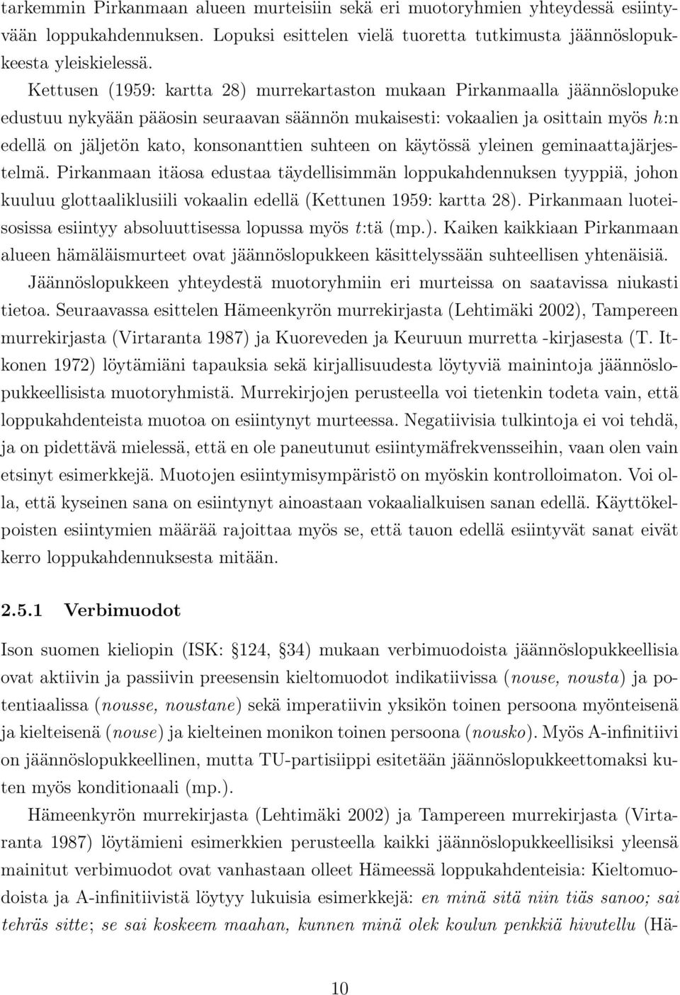 suhteen on käytössä yleinen geminaattajärjestelmä. Pirkanmaan itäosa edustaa täydellisimmän loppukahdennuksen tyyppiä, johon kuuluu glottaaliklusiili vokaalin edellä (Kettunen 1959: kartta 28).