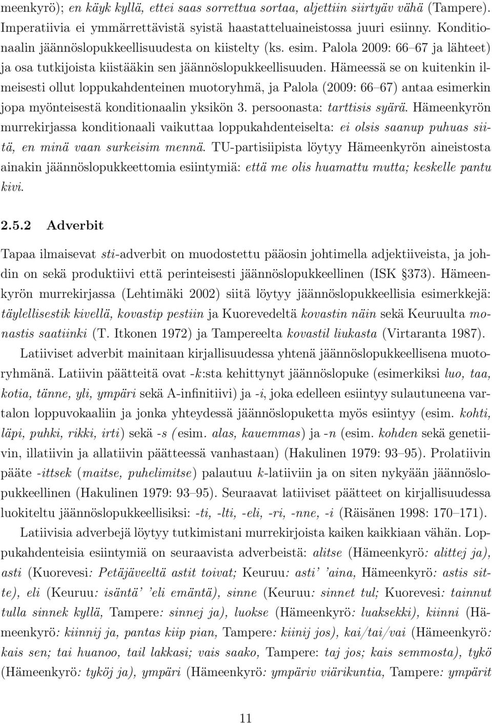 Hämeessä se on kuitenkin ilmeisesti ollut loppukahdenteinen muotoryhmä, ja Palola (2009: 66 67) antaa esimerkin jopa myönteisestä konditionaalin yksikön 3. persoonasta: tarttisis syärä.