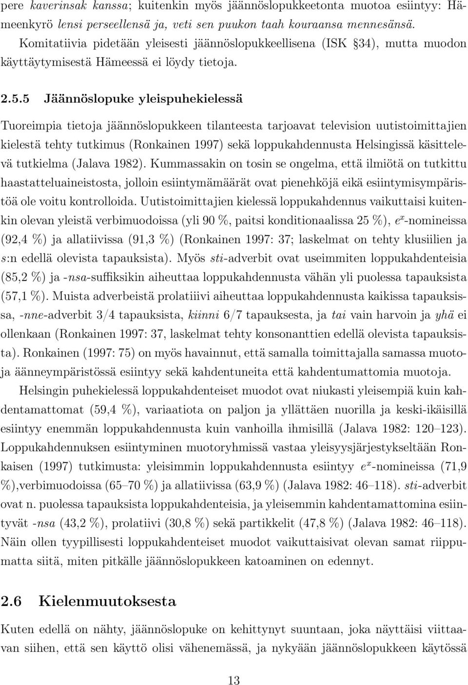 5 Jäännöslopuke yleispuhekielessä Tuoreimpia tietoja jäännöslopukkeen tilanteesta tarjoavat television uutistoimittajien kielestä tehty tutkimus (Ronkainen 1997) sekä loppukahdennusta Helsingissä