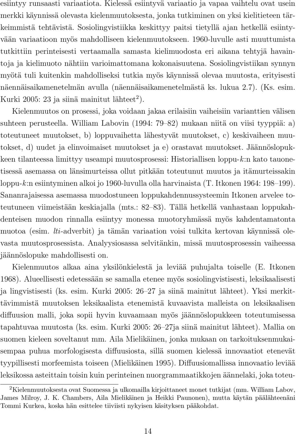 1960-luvulle asti muuttumista tutkittiin perinteisesti vertaamalla samasta kielimuodosta eri aikana tehtyjä havaintoja ja kielimuoto nähtiin varioimattomana kokonaisuutena.