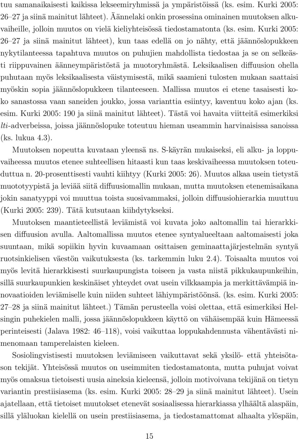 Kurki 2005: 26 27 ja siinä mainitut lähteet), kun taas edellä on jo nähty, että jäännöslopukkeen nykytilanteessa tapahtuva muutos on puhujien mahdollista tiedostaa ja se on selkeästi riippuvainen