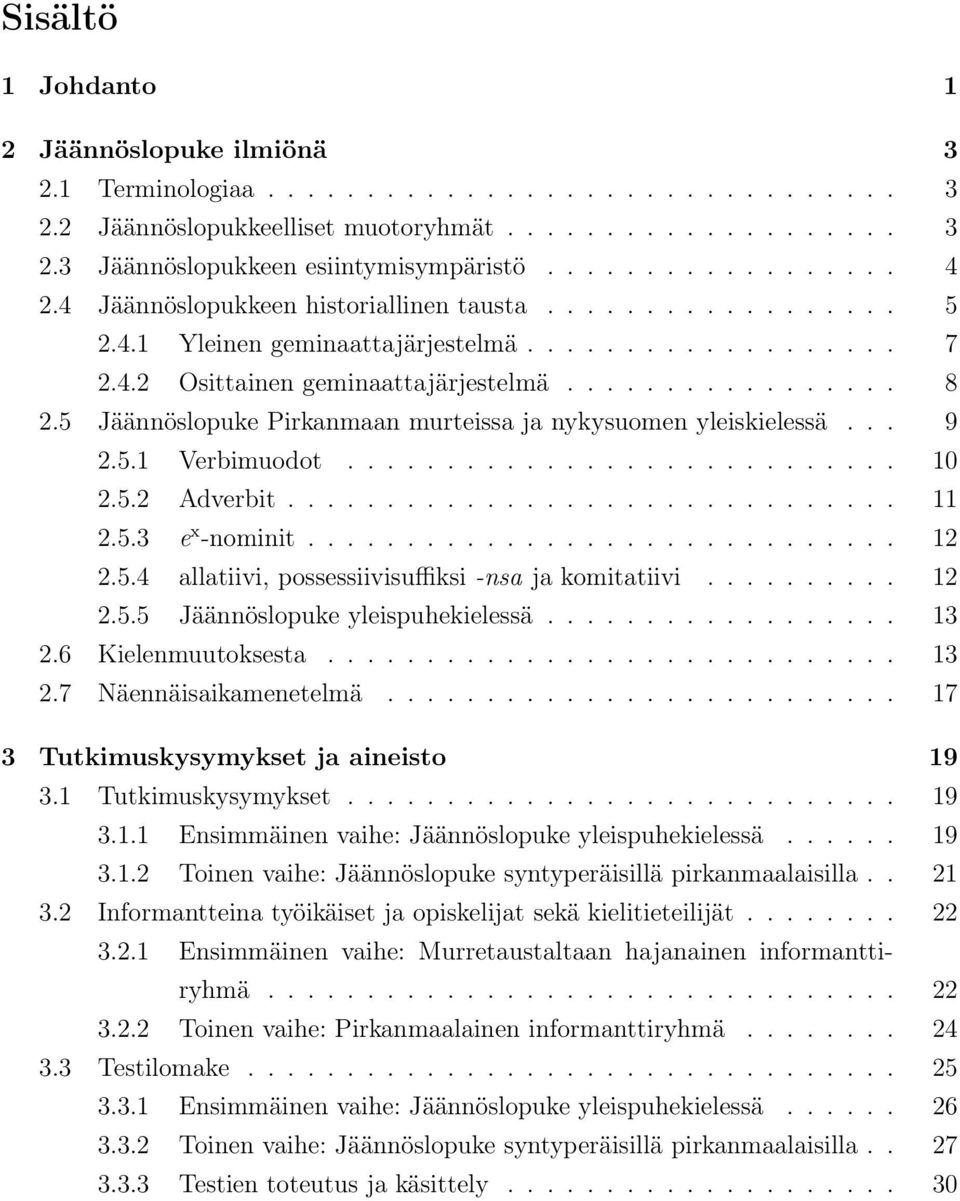 5 Jäännöslopuke Pirkanmaan murteissa ja nykysuomen yleiskielessä... 9 2.5.1 Verbimuodot............................ 10 2.5.2 Adverbit............................... 11 2.5.3 e x -nominit.............................. 12 2.