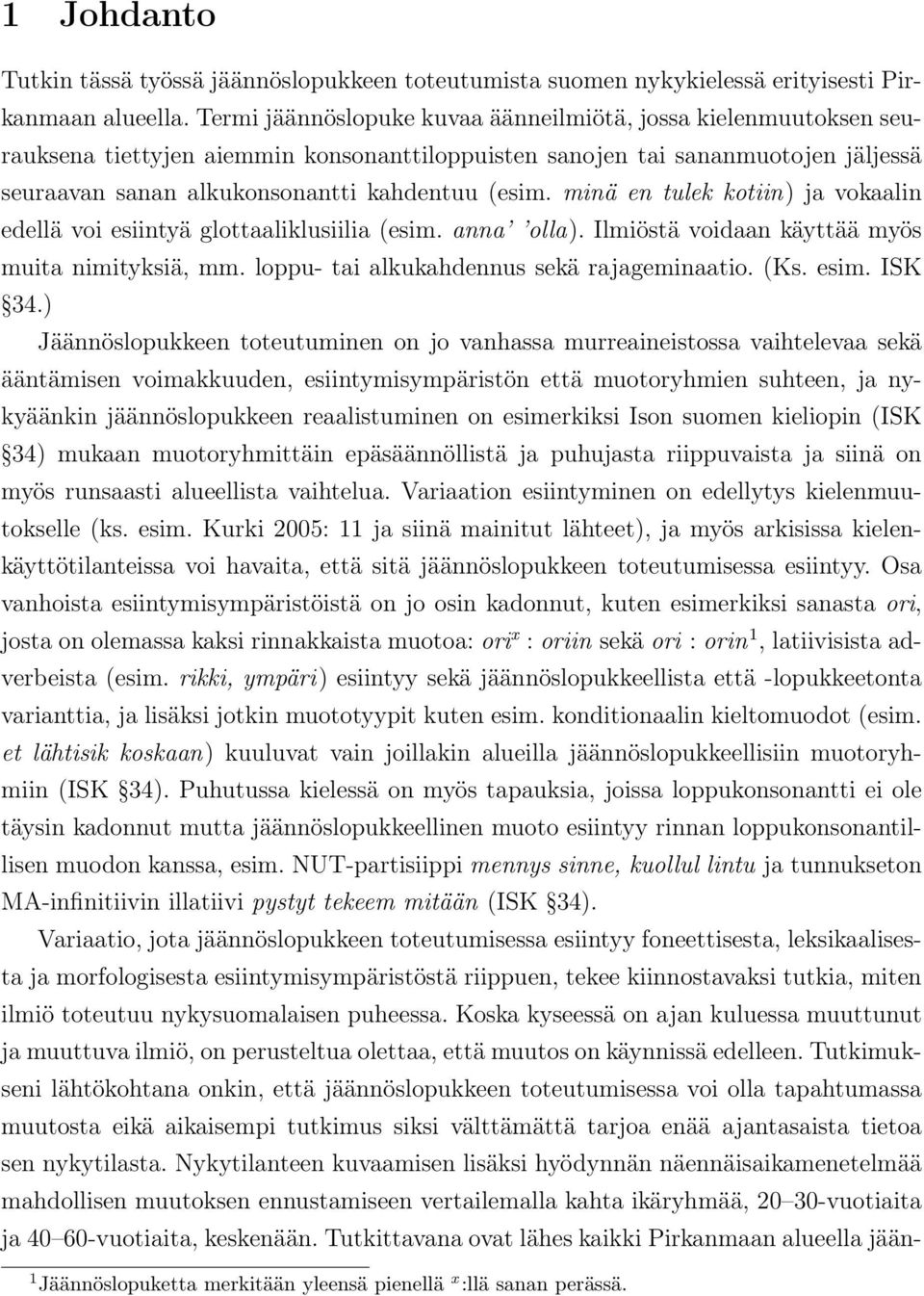 minä en tulek kotiin) ja vokaalin edellä voi esiintyä glottaaliklusiilia (esim. anna olla). Ilmiöstä voidaan käyttää myös muita nimityksiä, mm. loppu- tai alkukahdennus sekä rajageminaatio. (Ks. esim.